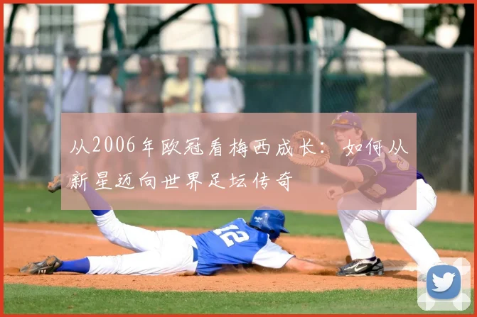 从2006年欧冠看梅西成长：如何从新星迈向世界足坛传奇