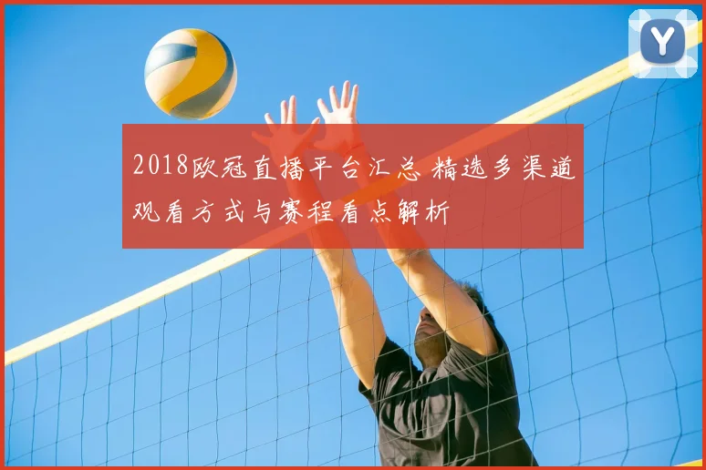 2018欧冠直播平台汇总 精选多渠道观看方式与赛程看点解析