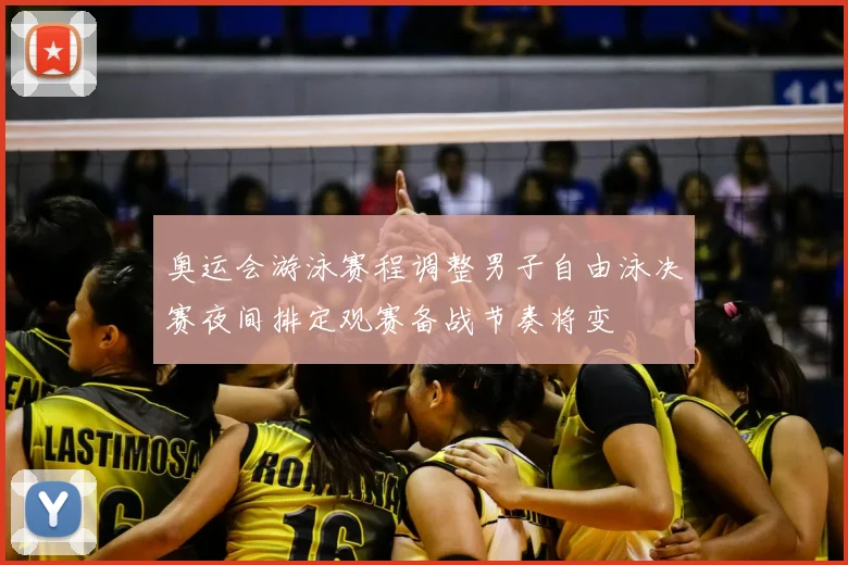 奥运会游泳赛程调整男子自由泳决赛夜间排定观赛备战节奏将变