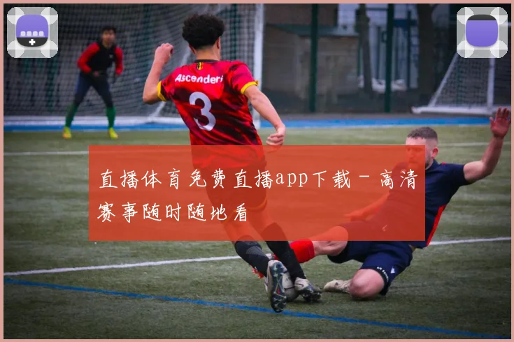 直播体育免费直播app下载 - 高清赛事随时随地看