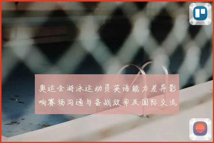 奥运会游泳运动员英语能力差异影响赛场沟通与备战效率及国际交流