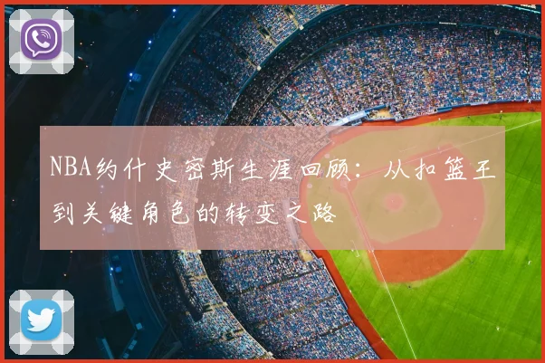 NBA约什史密斯生涯回顾：从扣篮王到关键角色的转变之路