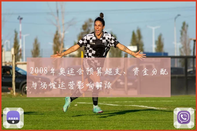 2008年奥运会预算超支、资金分配与场馆运营影响解读